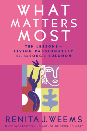 What Matters Most: Ten Lessons in Living Passionately from the Song of Solomon by Renita J. Weems