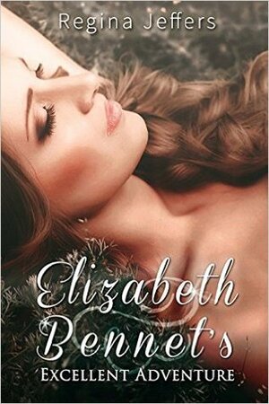 Elizabeth Bennet's Excellent Adventure: A Pride and Prejudice Vagary by Regina Jeffers