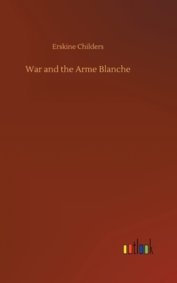 War and the Arme Blanche by Erskine Childers