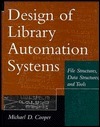 Design of Library Automation Systems: File Structures, Data Structures, and Tools by Michael D. Cooper