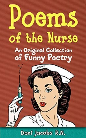 Poems of the Nurse: An Original Collection of Funny Poetry by Dani Jacobs