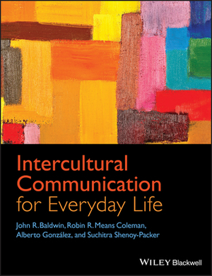 Intercultural Communication for Everyday Life by Alberto Gonzal Z., Robin R. Means Coleman, John R. Baldwin