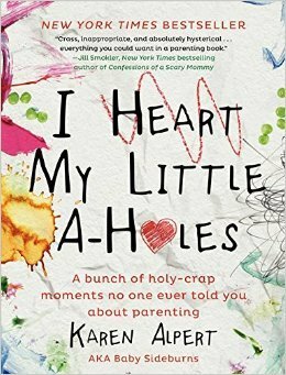 I Heart My Little A-Holes by Karen Alpert