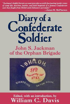Diary of a Confederate Soldier John S. Jackman of the Orphan Brigade by John S. Jackman, William C. Davis