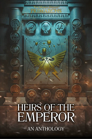 Heirs Of The Emperor by Dan Abnett, David Annandale, David Guymer, Nick Kyme, Guy Haley, Gav Thorpe, Aaron Dembski-Bowden, Brandon Easton, James Swallow, John French, Chris Wraight, Darius Hinks, Ian St Martin, Graham McNeill, Mike Brooks, Andy Clark