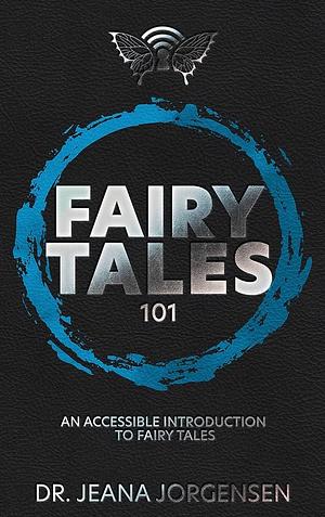 Fairy Tales 101: An Accessible Introduction to Fairy Tales by Jeana Jorgensen