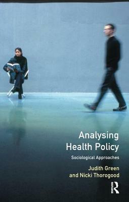 Analysing Health Policy: A Sociological Approach by Judith Green, Nicki Thorogood