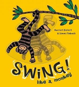 Swing! Like A Monkey by Harriet Ziefert, Simms Taback, Simms Taback