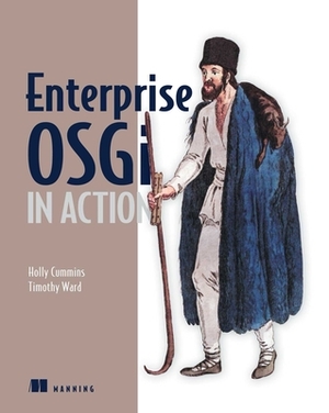 Enterprise Osgi in Action: With Examples Using Apache Aries by Holly Cummins, Timothy Ward