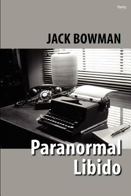 Paranormal Libido: Selected Poetry from 2001-2002 by Jack Bowman