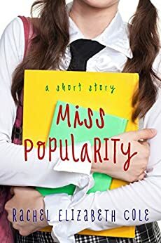 Miss Popularity: A Short Story by Rachel Elizabeth Cole