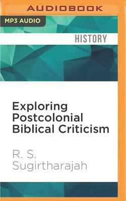 Exploring Postcolonial Biblical Criticism: History, Method, Practice by R. S. Sugirtharajah