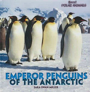 Emperor Penguins of the Antarctic by Sara Swan Miller