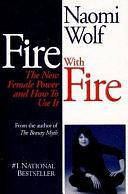 Fire with Fire: The New Female Power and How to Use It by Naomi Wolf