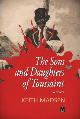 The Sons and Daughters of Toussaint by Keith Madsen