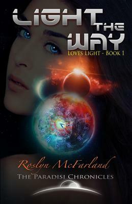 Light the Way: The Paradisi Chronicles by Roslyn McFarland