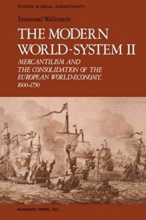 The Modern World-System II: Mercantilism and the Consolidation of the European World-Economy, 1600-1750 by Immanuel Wallerstein