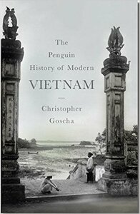 The Penguin History of Modern Vietnam by Christopher E. Goscha