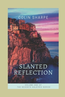 A Slanted Reflection: The Seventh Valkyrie Volume 1 by Colin Sharpe