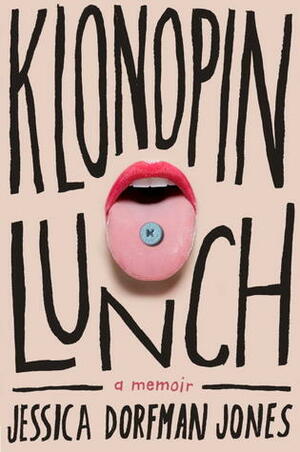 Klonopin Lunch: A Memoir by Jessica Dorfman Jones