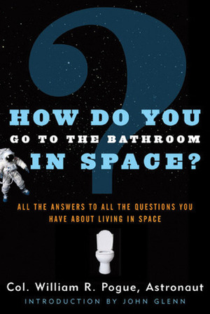 How Do You Go to the Bathroom in Space? by William R. Pogue, John Glenn