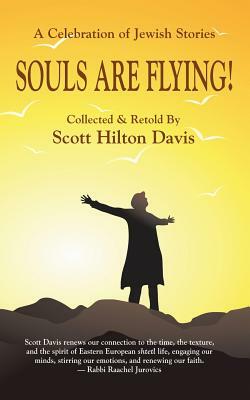 Souls Are Flying! A Celebration of Jewish Stories by Scott Hilton Davis