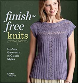 Finish-Free Knits: No-Sew Garments in Classic Styles by Kristen TenDyke