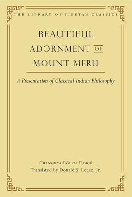 Beautiful Adornment of Mount Meru: A Presentation of Classical Indian Philosophy by Changkya Rolpai Dorje, Donald Lopez