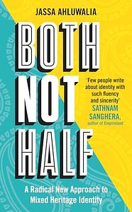 Both Not Half: A Radical New Approach to Mixed Heritage Identity by Jassa Ahluwalia