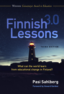 Finnish Lessons 3.0: What Can the World Learn from Educational Change in Finland? by Pasi Sahlberg