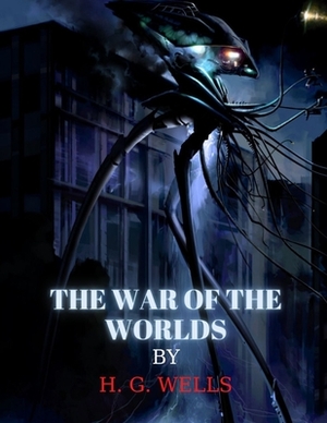 The War of the Worlds by H. G. Wells by H.G. Wells