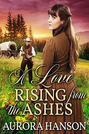 A Love Rising from the Ashes by Aurora Hanson