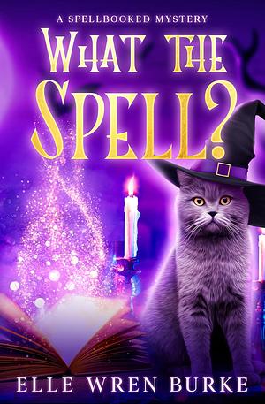 What the Spell? by Elle Wren Burke