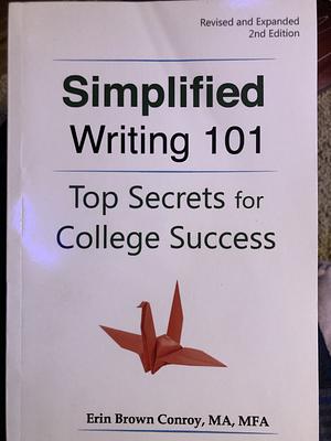 Simplified Writing 101: Top Secrets for College Success by Erin Brown Conroy