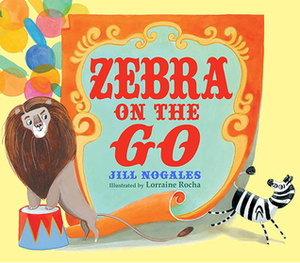 Zebra on the Go by Jill Nogales, Lorraine Rocha