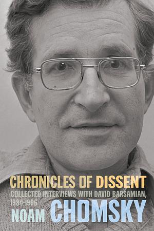 Chronicles of Dissent: Interviews with David Barsamian, 1984–1996 by Noam Chomsky