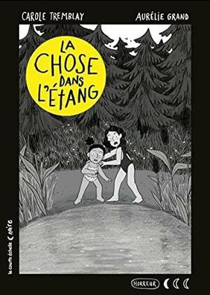 La chose dans l'étang by Aurélie Grand, Carole Tremblay