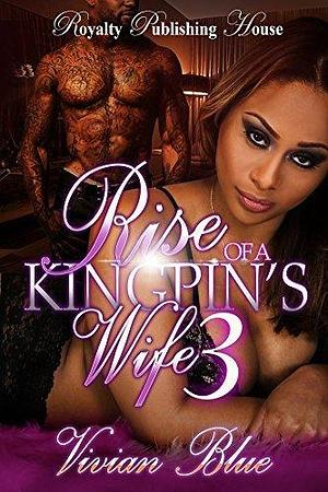 Rise of the Kingpin's Wife 3 by Vivian Blue, Vivian Blue