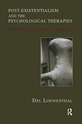 Post-Existentialism and the Psychological Therapies: Towards a Therapy Without Foundations by del Loewenthal