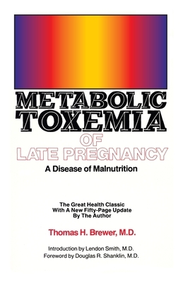 Metabolic Toxemia of Late Pregnancy: A Disease of Malnutrition by Thomas H. Brewer