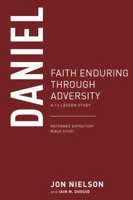 Daniel: Faith Enduring Through Adversity, a 13-Lesson Study by Jon Nielson