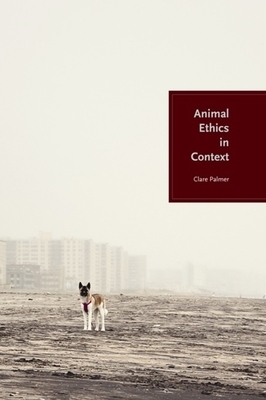 Animal Ethics in Context by Clare Palmer