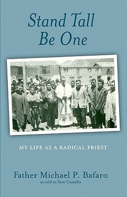 Stand Tall, Be One: My Life as a Radical Priest by Father Michael P. Bafaro, Sam Costello