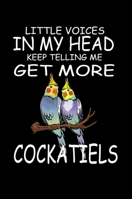 Little Voices In My Head Keep Telling Me Get More Cockatiels: Funny Animal Collection by Marko Marcus