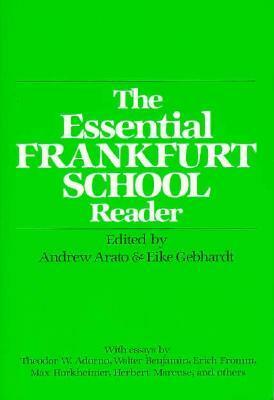 The Essential Frankfurt School Reader by Andrew Arato, Eike Gebhardt, Paul Piccone