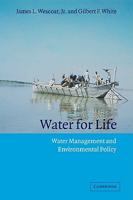 Water for Life: Water Management and Environmental Policy by James L. Wescoat Jr, Gilbert F. White, Gilbert E. White