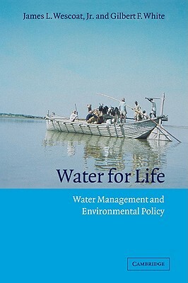 Water for Life: Water Management and Environmental Policy by James L. Wescoat Jr, Gilbert E. White, Gilbert F. White