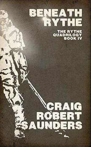 Beneath Rythe: The Rythe Quadrilogy Book Four by Craig Saunders