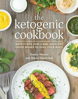 The Ketogenic Cookbook: Nutritious Low-Carb, High-Fat Paleo Meals to Heal Your Body by Jimmy Moore, Maria Emmerich