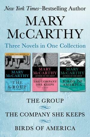 Three Novels: The Group, The Company She Keeps, and Birds of America by Mary McCarthy